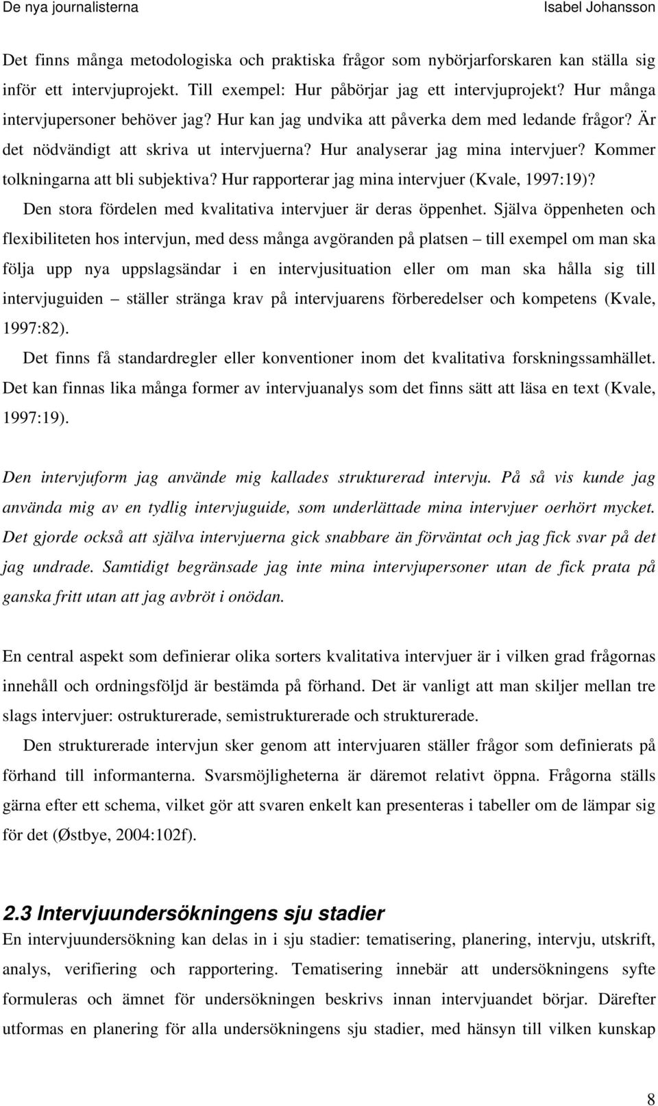 Kommer tolkningarna att bli subjektiva? Hur rapporterar jag mina intervjuer (Kvale, 1997:19)? Den stora fördelen med kvalitativa intervjuer är deras öppenhet.