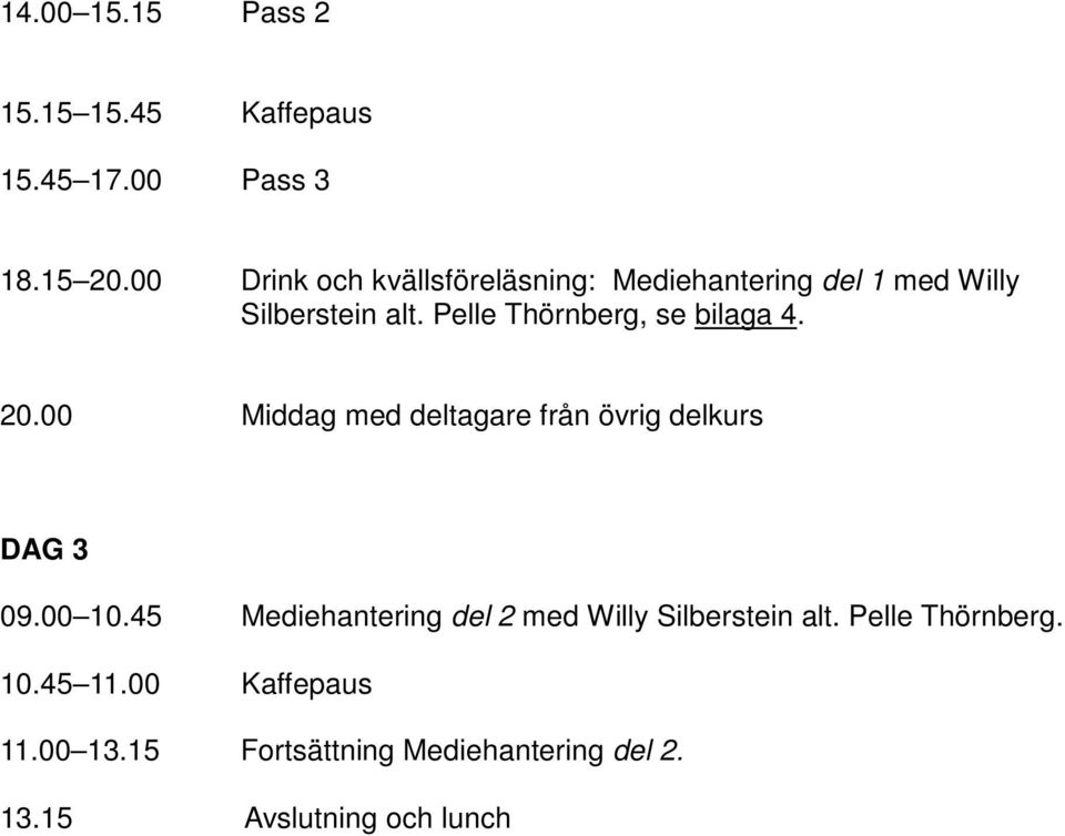 Pelle Thörnberg, se bilaga 4. 20.00 Middag med deltagare från övrig delkurs DAG 3 09.00 10.