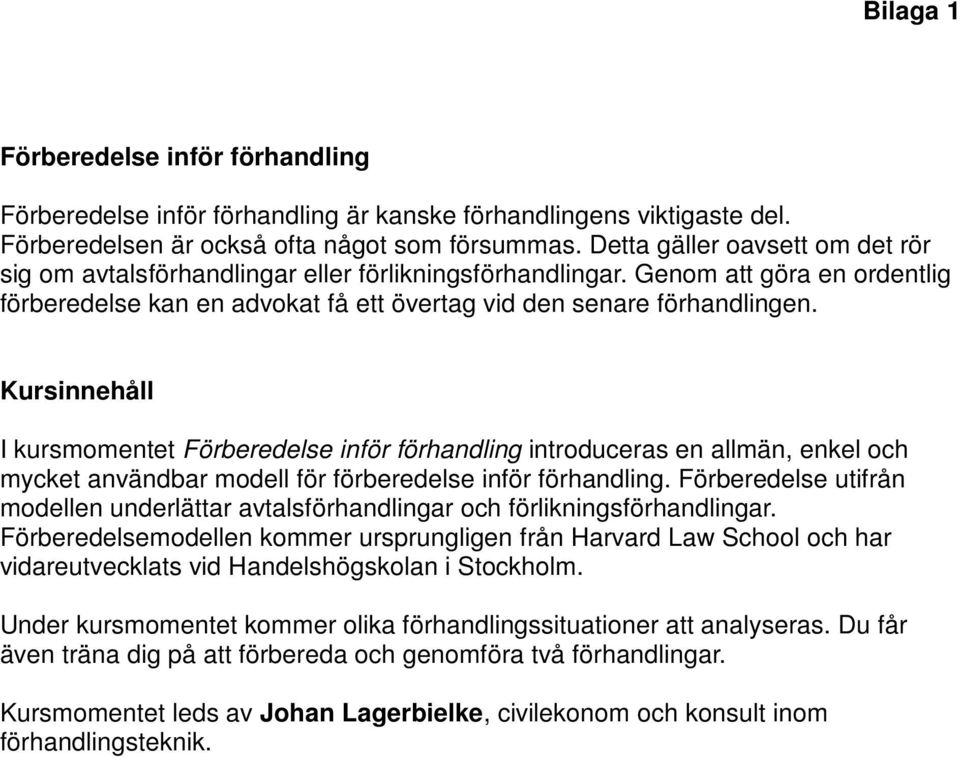 Kursinnehåll I kursmomentet Förberedelse inför förhandling introduceras en allmän, enkel och mycket användbar modell för förberedelse inför förhandling.