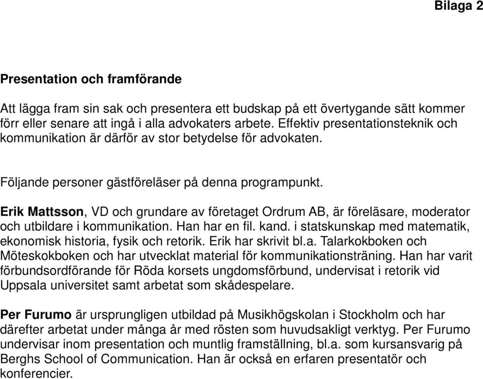 Erik Mattsson, VD och grundare av företaget Ordrum AB, är föreläsare, moderator och utbildare i kommunikation. Han har en fil. kand.