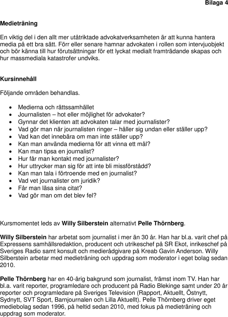 Kursinnehåll Följande områden behandlas. Medierna och rättssamhället Journalisten hot eller möjlighet för advokater? Gynnar det klienten att advokaten talar med journalister?