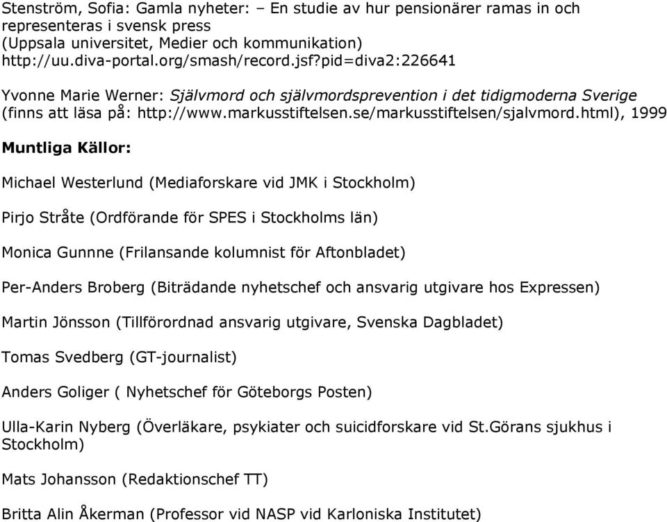 html), 1999 Muntliga Källor: Michael Westerlund (Mediaforskare vid JMK i Stockholm) Pirjo Stråte (Ordförande för SPES i Stockholms län) Monica Gunnne (Frilansande kolumnist för Aftonbladet)