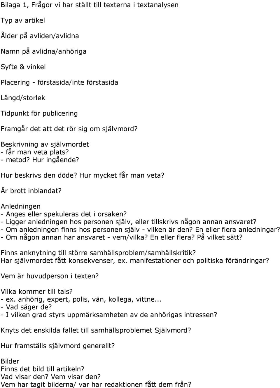 Är brott inblandat? Anledningen - Anges eller spekuleras det i orsaken? - Ligger anledningen hos personen själv, eller tillskrivs någon annan ansvaret?