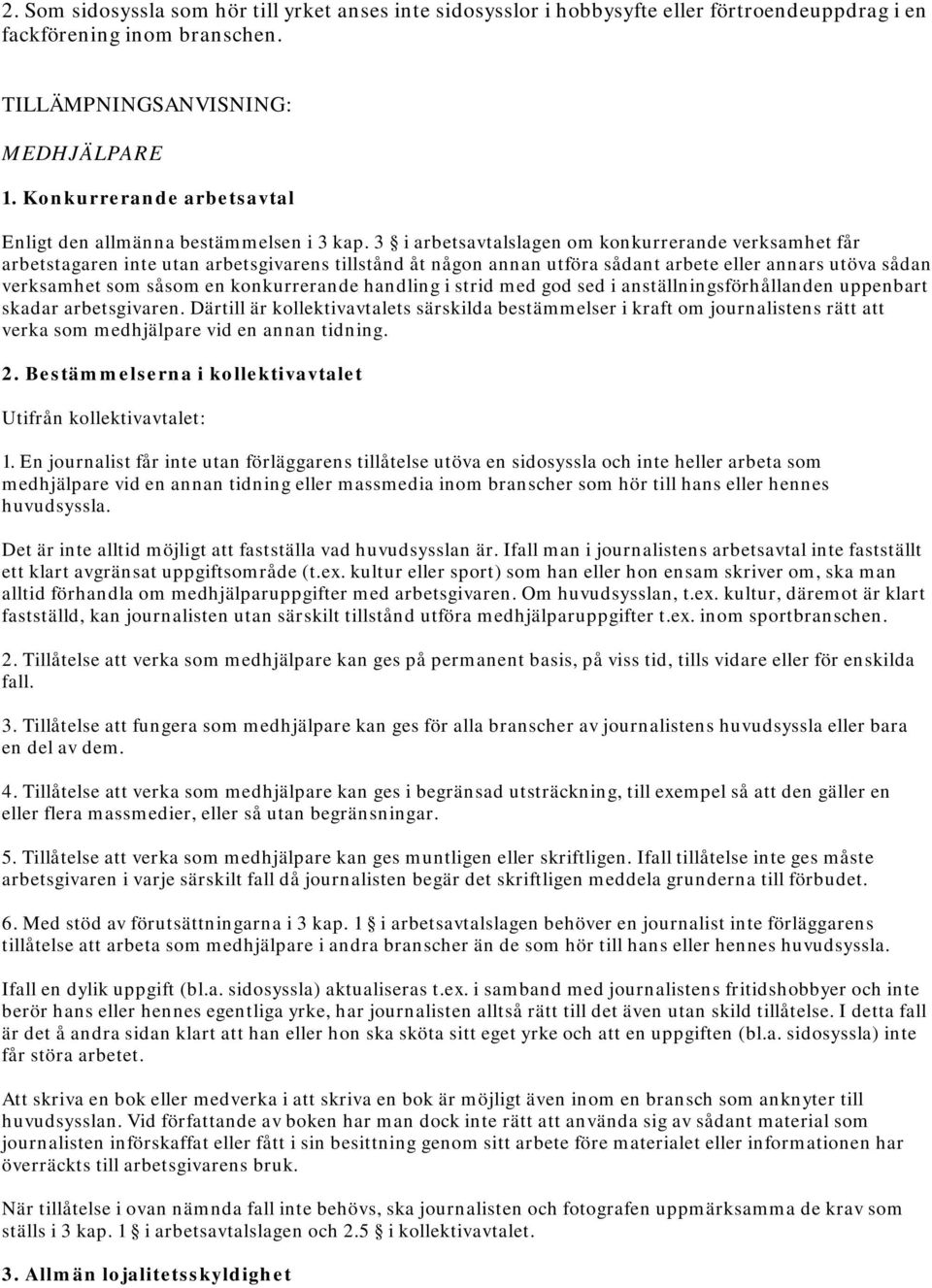 3 i arbetsavtalslagen om konkurrerande verksamhet får arbetstagaren inte utan arbetsgivarens tillstånd åt någon annan utföra sådant arbete eller annars utöva sådan verksamhet som såsom en