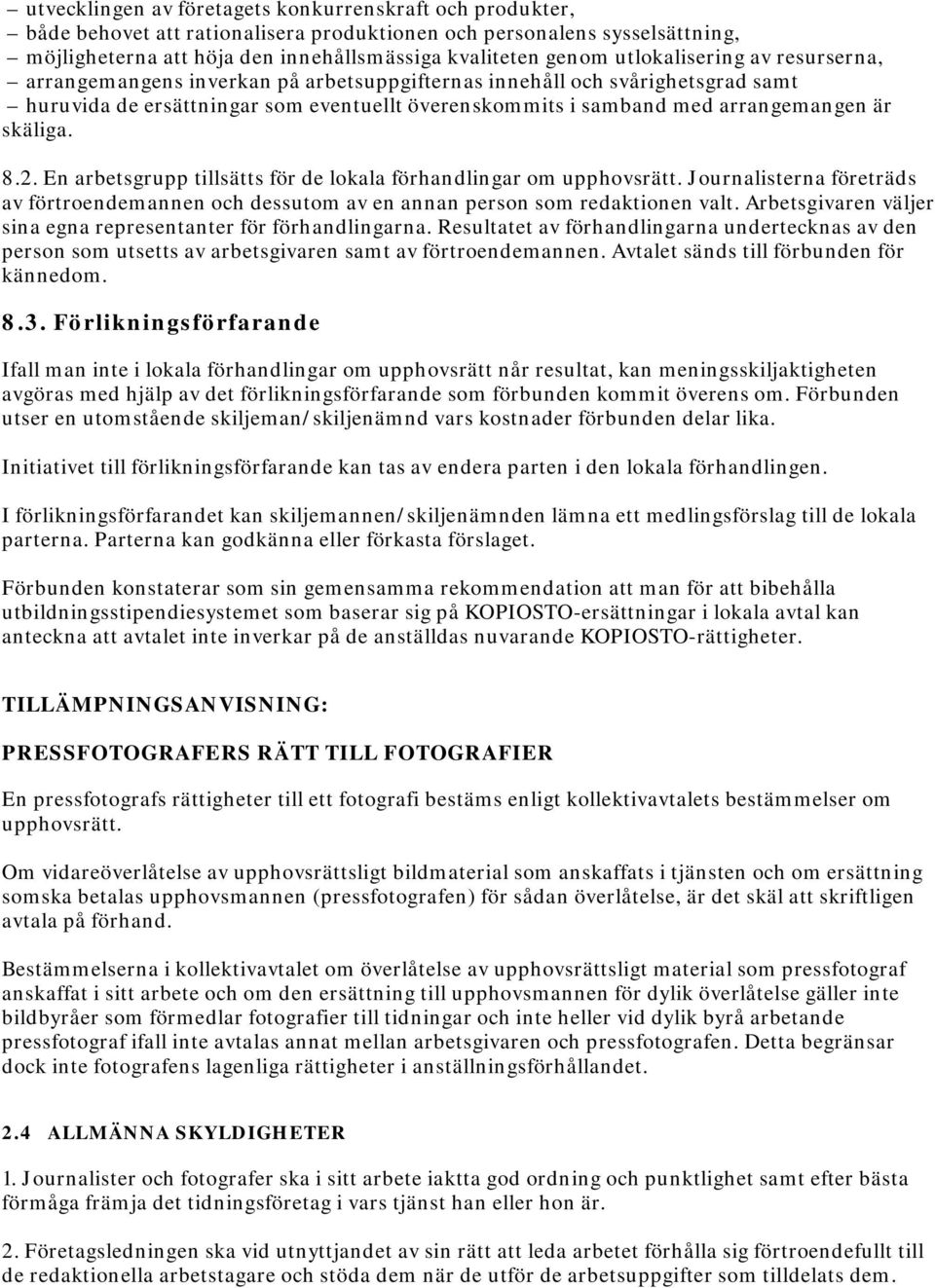 skäliga. 8.2. En arbetsgrupp tillsätts för de lokala förhandlingar om upphovsrätt. Journalisterna företräds av förtroendemannen och dessutom av en annan person som redaktionen valt.