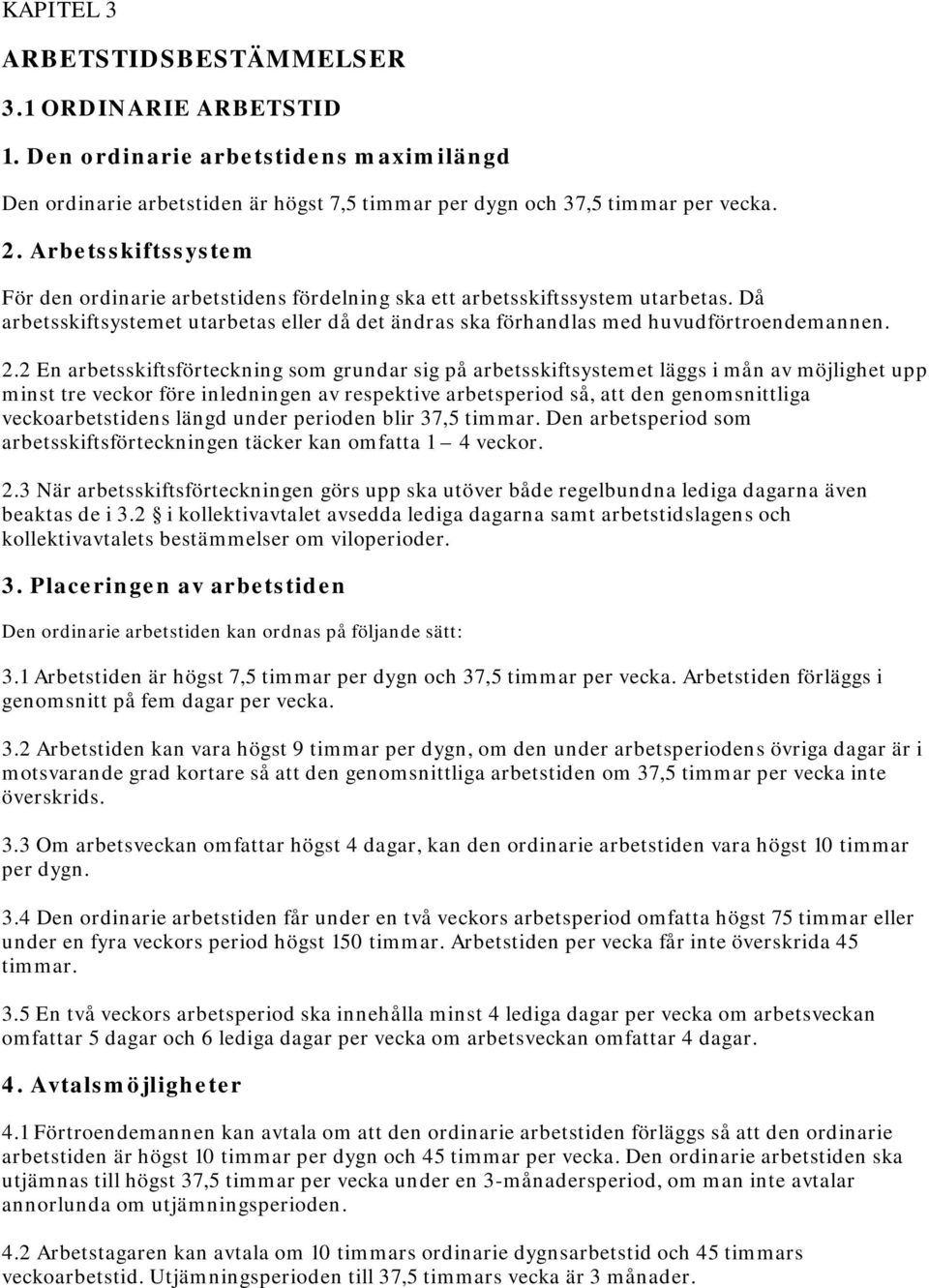 2 En arbetsskiftsförteckning som grundar sig på arbetsskiftsystemet läggs i mån av möjlighet upp minst tre veckor före inledningen av respektive arbetsperiod så, att den genomsnittliga