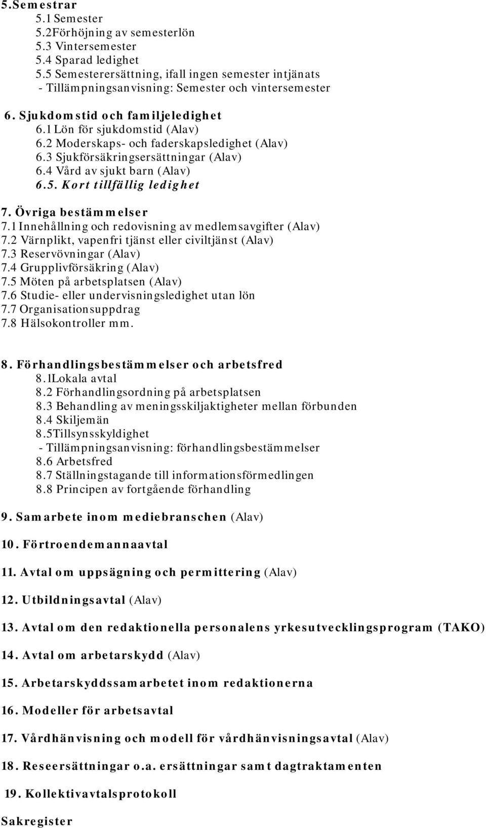 2 Moderskaps- och faderskapsledighet (Alav) 6.3 Sjukförsäkringsersättningar (Alav) 6.4 Vård av sjukt barn (Alav) 6.5. Kort tillfällig ledighet 7. Övriga bestämmelser 7.