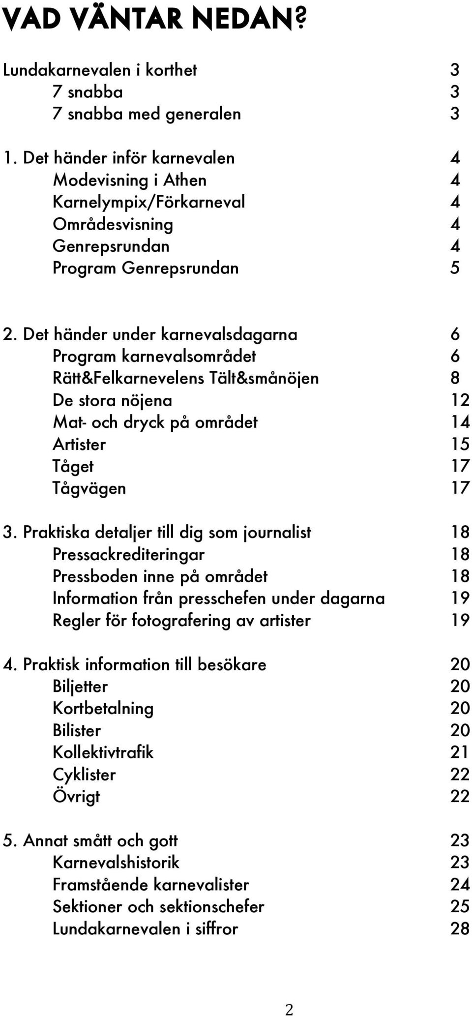 Det händer under karnevalsdagarna 6 Program karnevalsområdet 6 Rätt&Felkarnevelens Tält&smånöjen 8 De stora nöjena 12 Mat- och dryck på området 14 Artister 15 Tåget 17 Tågvägen 17 3.