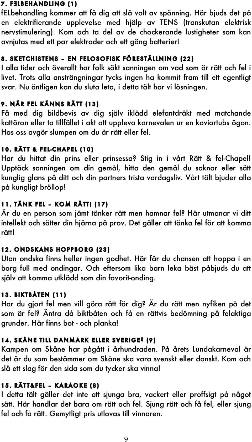 Sketchistens en felosofisk föreställning (22) I alla tider och överallt har folk sökt sanningen om vad som är rätt och fel i livet.