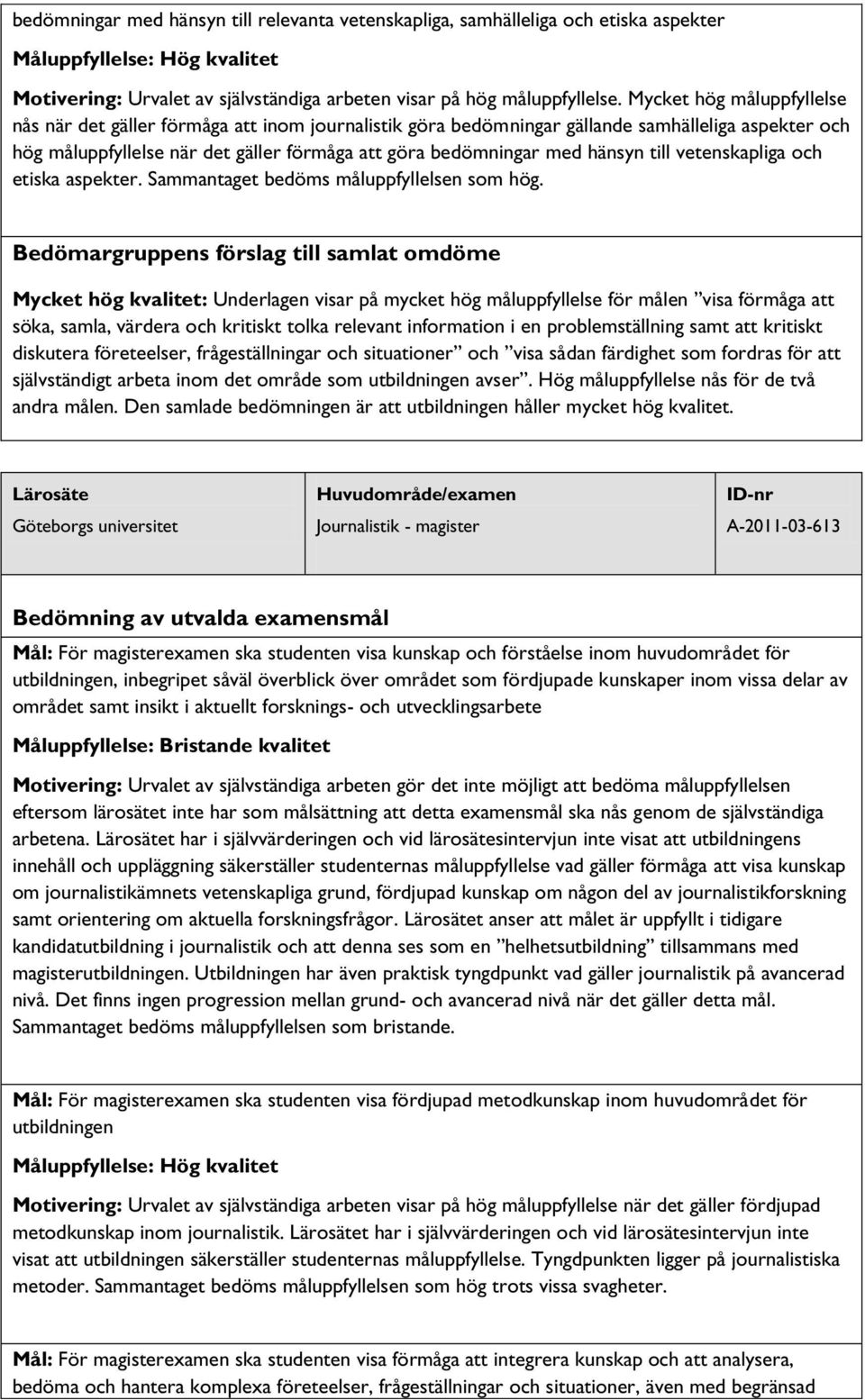 hänsyn till vetenskapliga och etiska aspekter. Sammantaget bedöms måluppfyllelsen som hög.