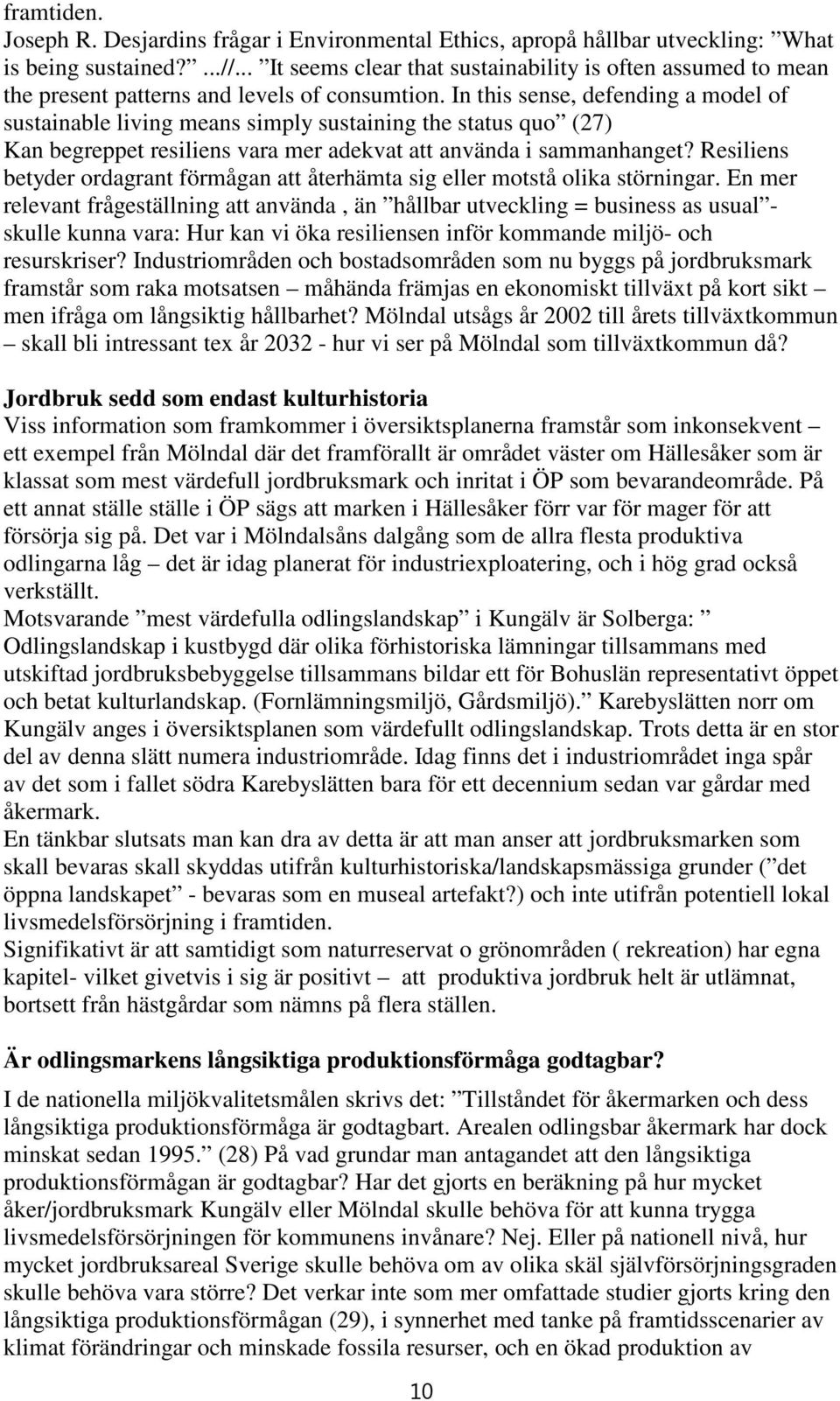 In this sense, defending a model of sustainable living means simply sustaining the status quo (27) Kan begreppet resiliens vara mer adekvat att använda i sammanhanget?