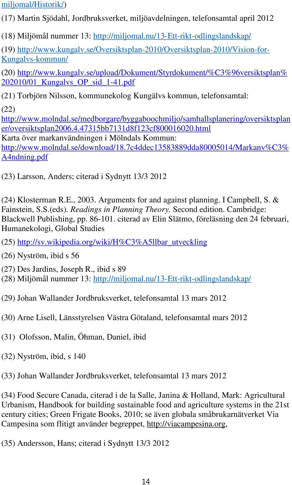 pdf (21) Torbjörn Nilsson, kommunekolog Kungälvs kommun, telefonsamtal: (22) http://www.molndal.se/medborgare/byggaboochmiljo/samhallsplanering/oversiktsplan er/oversiktsplan2006.4.