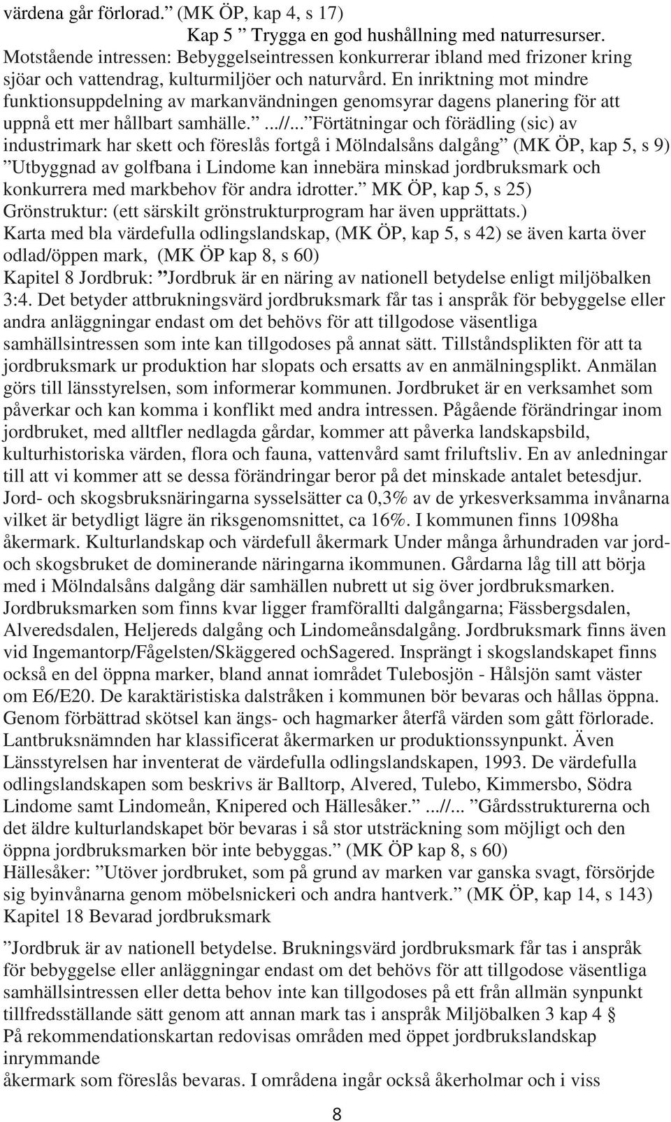 En inriktning mot mindre funktionsuppdelning av markanvändningen genomsyrar dagens planering för att uppnå ett mer hållbart samhälle....//.