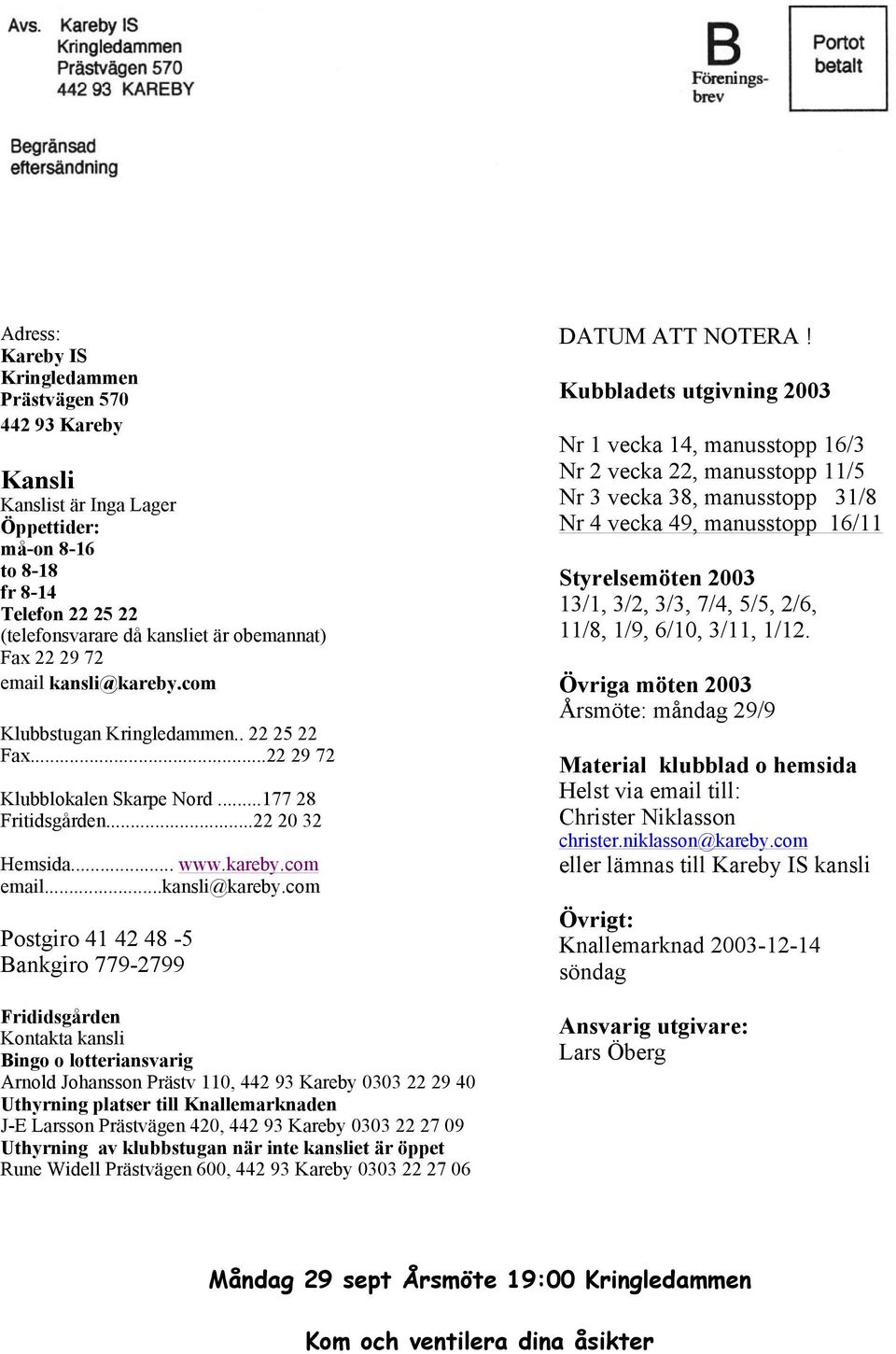 com Klubbstugan Kringledammen.. 22 25 22 Fax...22 29 72 Klubblokalen Skarpe Nord...177 28 Fritidsgården...22 20 32 Hemsida... www.kareby.com email...kansli@kareby.