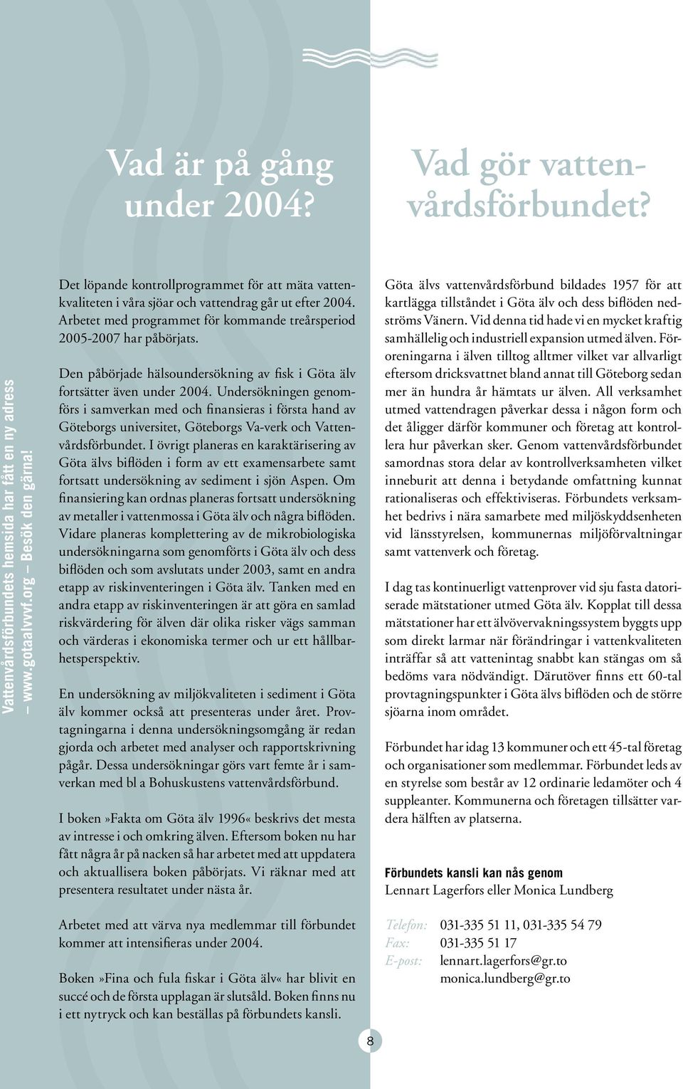 Den påbörjade hälsoundersökning av fisk i Göta älv fortsätter även under 2004.