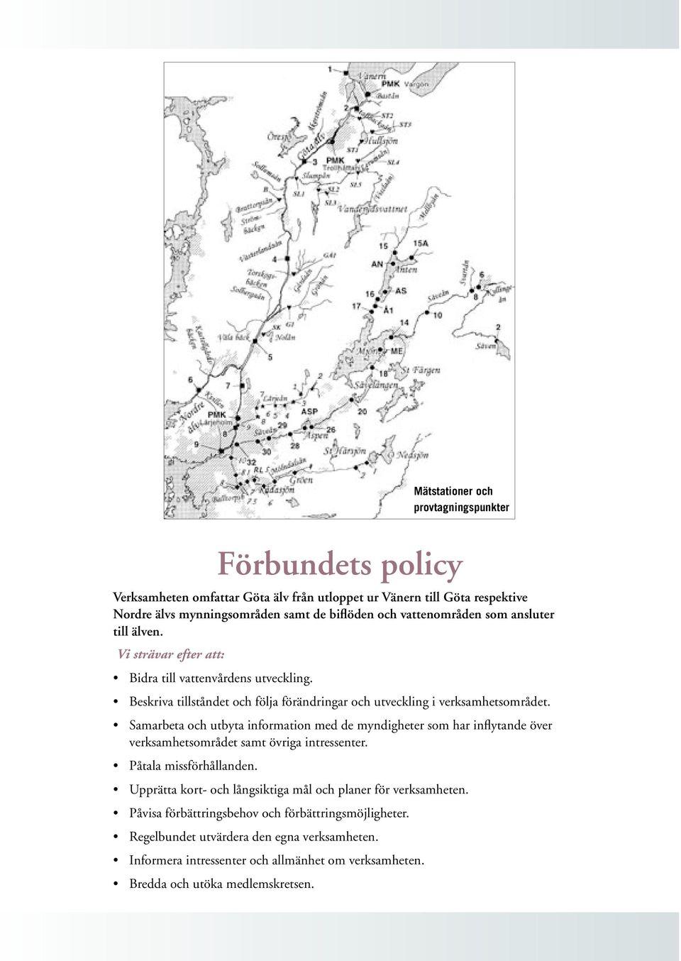 Samarbeta och utbyta information med de myndigheter som har inflytande över verksamhetsområdet samt övriga intressenter. Påtala missförhållanden.