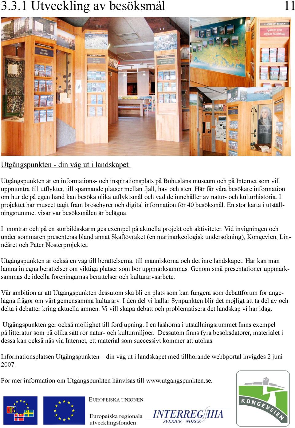 I projektet har museet tagit fram broschyrer och digital information för 40 besöksmål. En stor karta i utställningsrummet visar var besöksmålen är belägna.