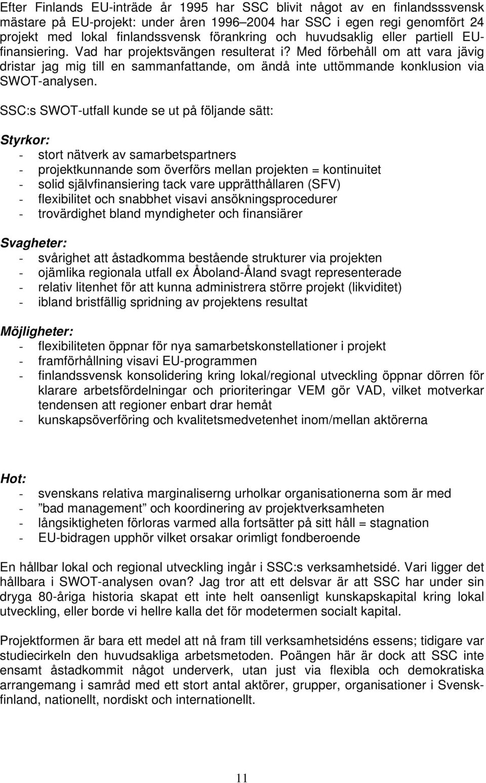 Med förbehåll om att vara jävig dristar jag mig till en sammanfattande, om ändå inte uttömmande konklusion via SWOT-analysen.