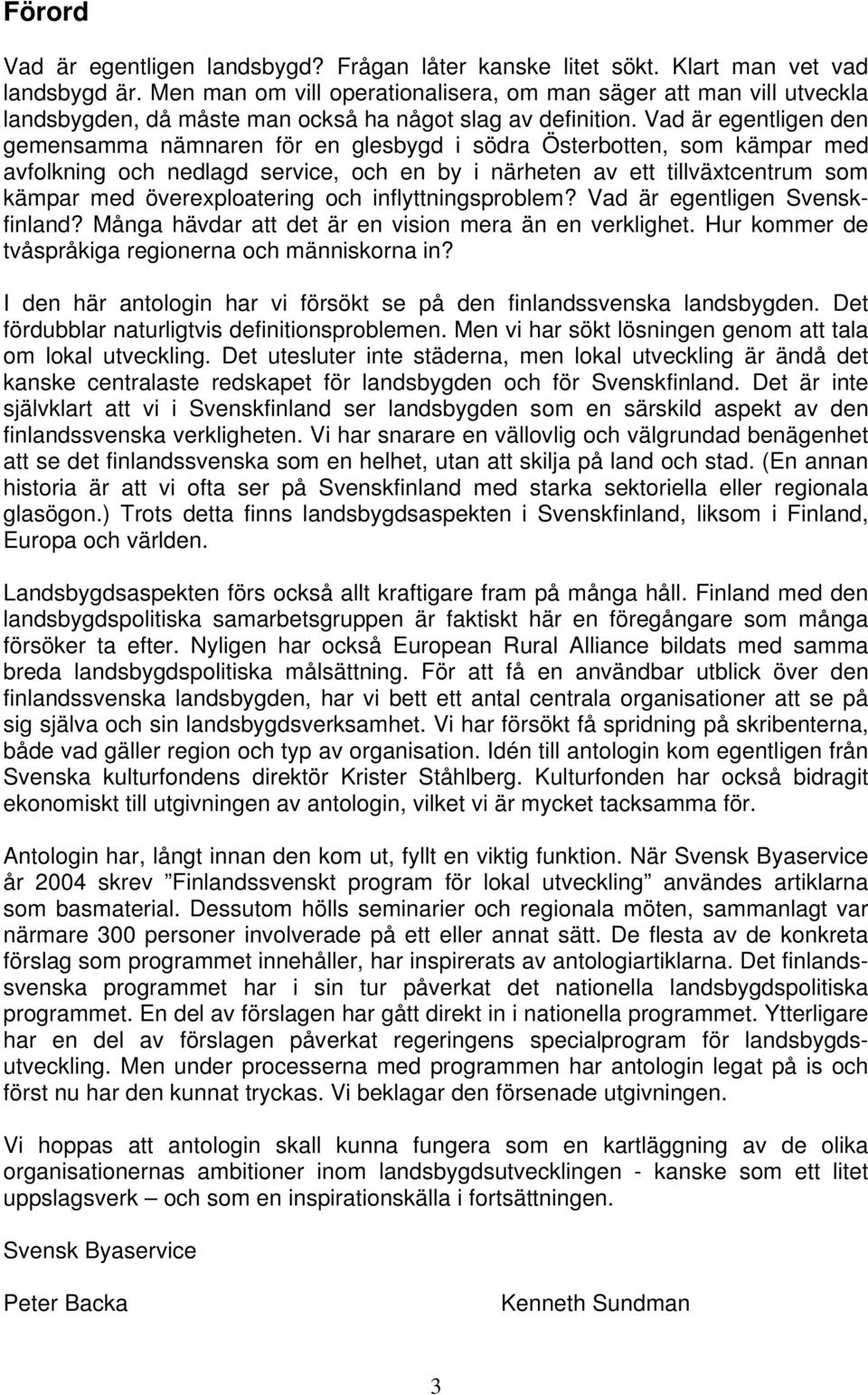 Vad är egentligen den gemensamma nämnaren för en glesbygd i södra Österbotten, som kämpar med avfolkning och nedlagd service, och en by i närheten av ett tillväxtcentrum som kämpar med