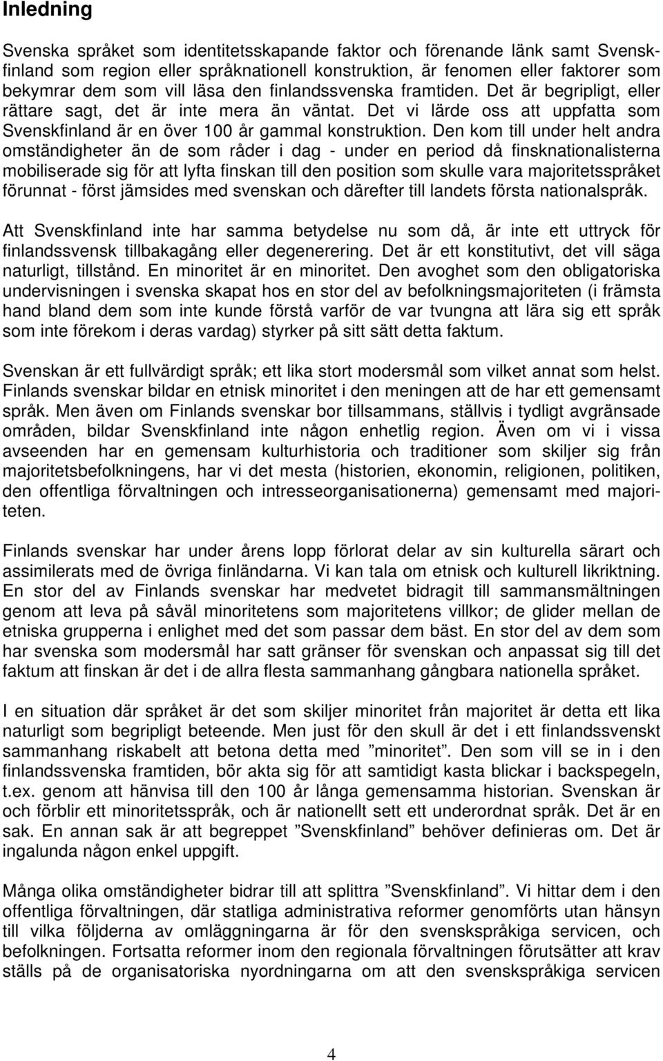 Den kom till under helt andra omständigheter än de som råder i dag - under en period då finsknationalisterna mobiliserade sig för att lyfta finskan till den position som skulle vara majoritetsspråket