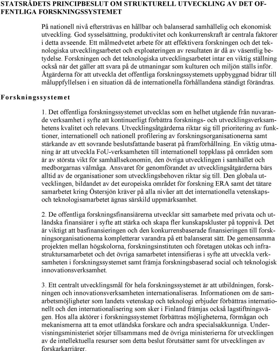 Ett målmedvetet arbete för att effektivera forskningen och det teknologiska utvecklingsarbetet och exploateringen av resultaten är då av väsentlig betydelse.