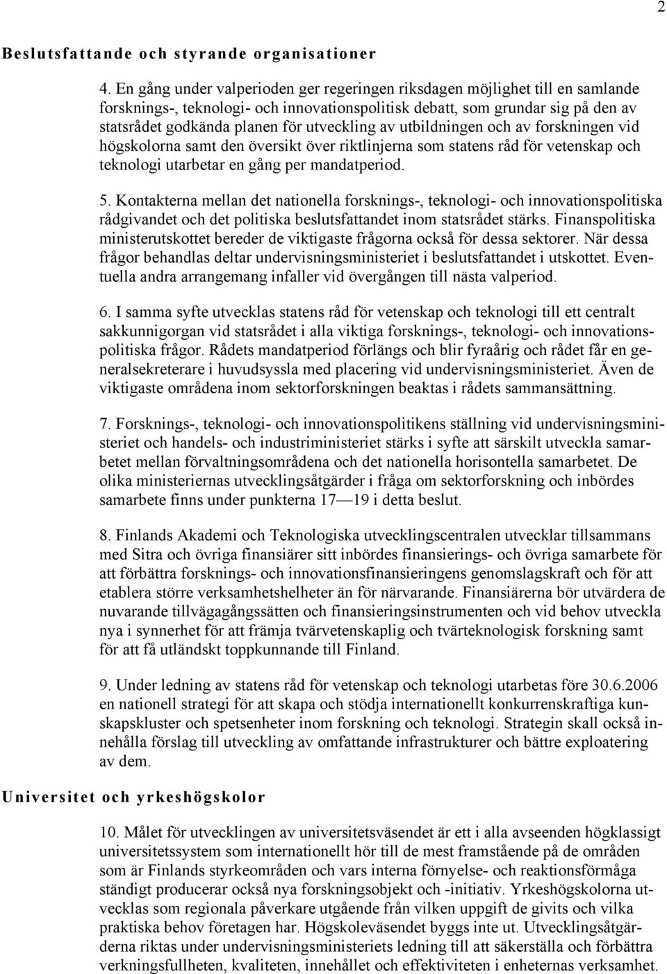 utveckling av utbildningen och av forskningen vid högskolorna samt den översikt över riktlinjerna som statens råd för vetenskap och teknologi utarbetar en gång per mandatperiod. 5.