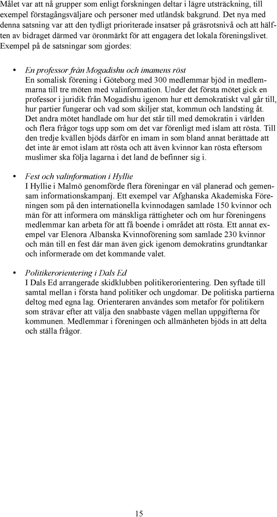 Exempel på de satsningar som gjordes: En professor från Mogadishu och imamens röst En somalisk förening i Göteborg med 300 medlemmar bjöd in medlemmarna till tre möten med valinformation.