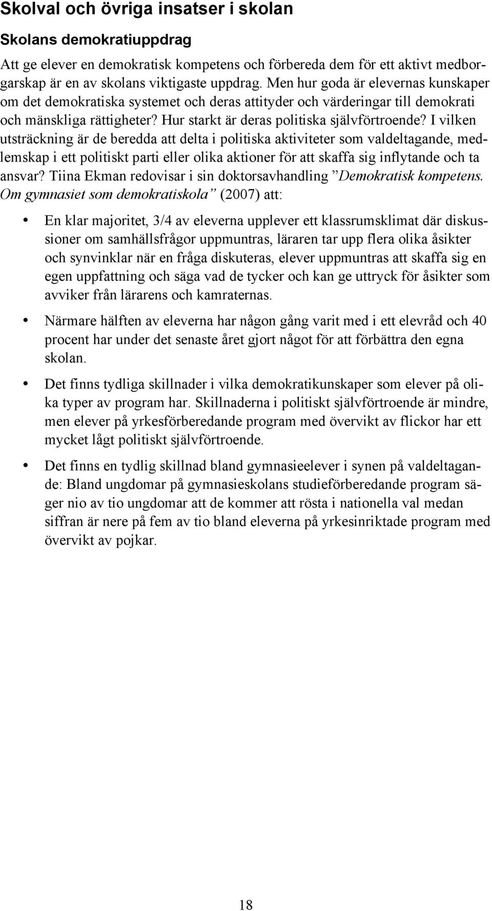 I vilken utsträckning är de beredda att delta i politiska aktiviteter som valdeltagande, medlemskap i ett politiskt parti eller olika aktioner för att skaffa sig inflytande och ta ansvar?