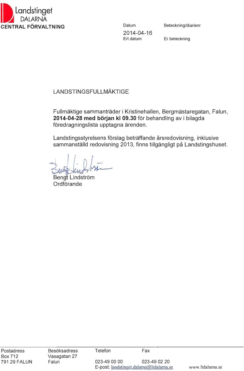 Landstingsstyrelsens förslag beträffande årsredovisning, inklusive sammanställd redovisning 2013, finns tillgängligt på Landstingshuset.