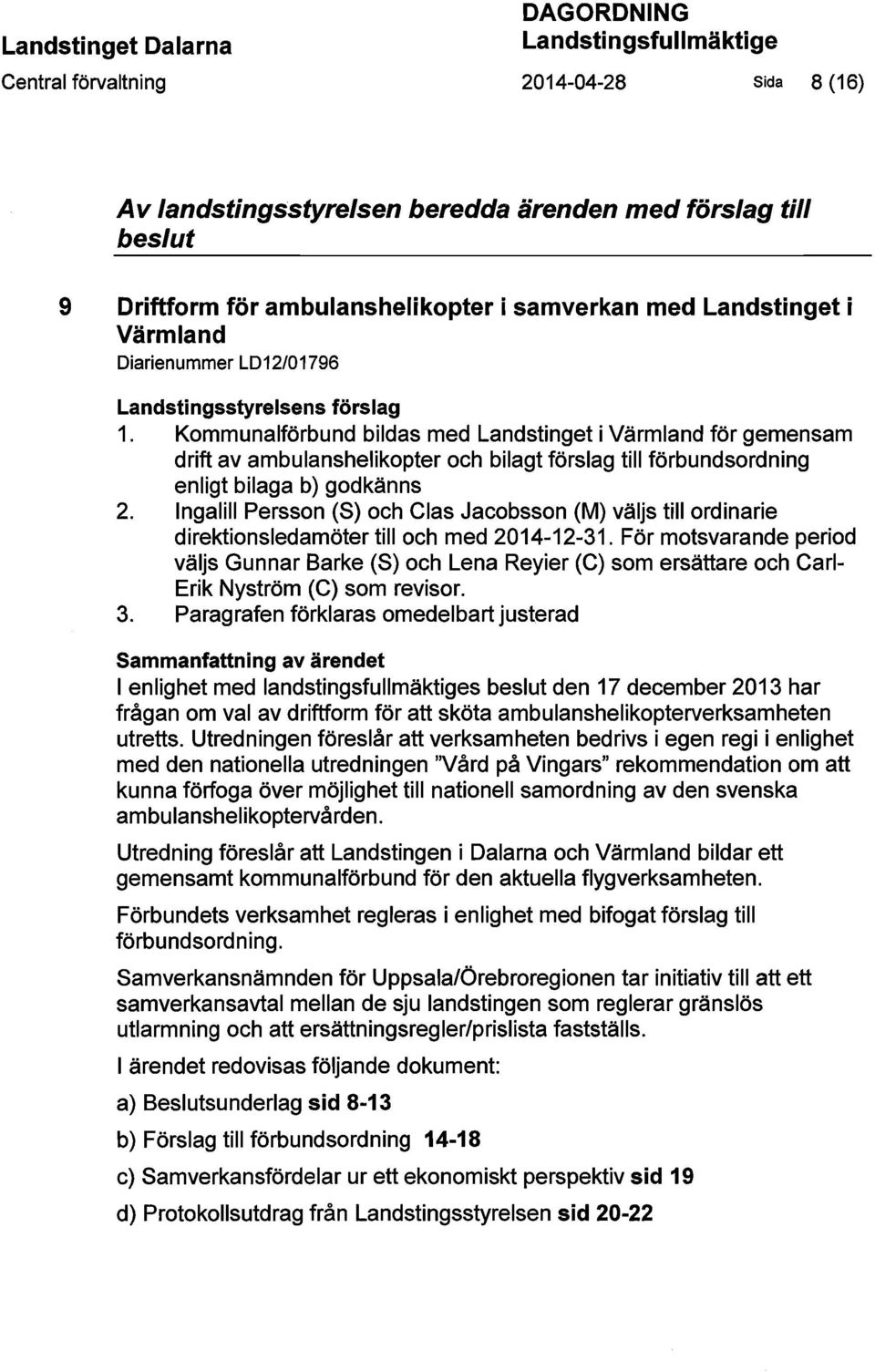 Kommunalförbund bildas med Landstinget i Värmland för gemensam drift av ambulanshelikopter och bilagt förslag till förbundsordning enligt bilaga b) godkänns 2.