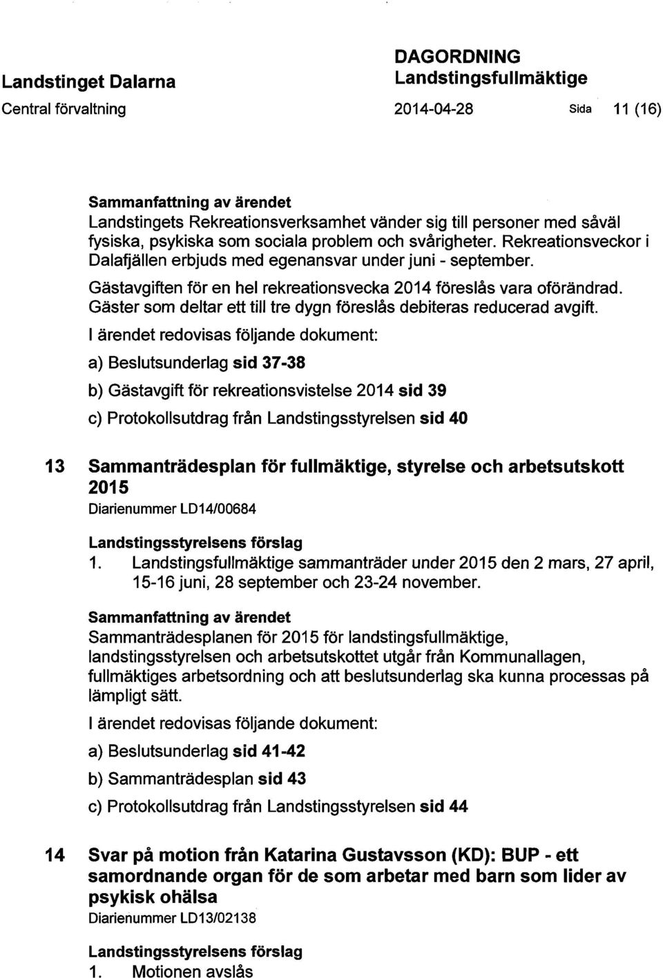 Gästavgiften för en hel rekreationsvecka 2014 föreslås vara oförändrad. Gäster som deltar ett till tre dygn föreslås debiteras reducerad avgift.