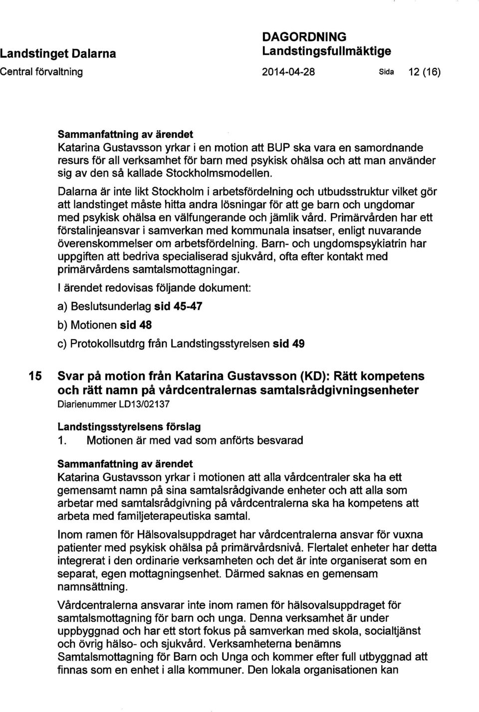 Dalarna är inte likt Stockholm i arbetsfördelning och utbudsstruktur vilket gör att landstinget måste hitta andra lösningar för att ge barn och ungdomar med psykisk ohälsa en välfungerande och jämlik