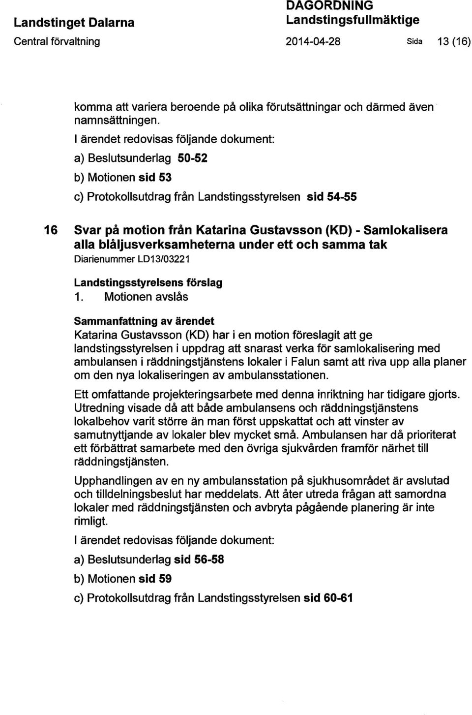 Samlokalisera alla blåljusverksamheterna under ett och samma tak Diarienummer LD13/03221 Landstingsstyrelsens förslag 1.