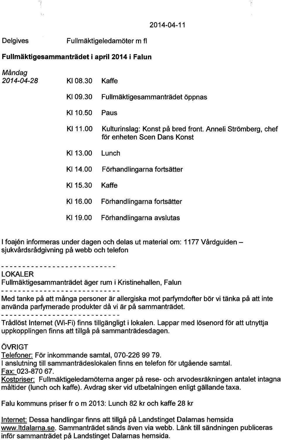 Anneli Strömberg, chef för enheten Scen Dans Konst Lunch Förhandlingarna fortsätter Kaffe Förhandlingarna fortsätter Förhandlingarna avslutas I foajen informeras under dagen och delas ut material om: