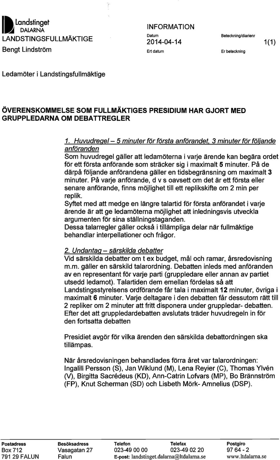 3 minuter för följande anföranden Som huvudregel gäller att ledamöterna i varje ärende kan begära ordet för ett första anförande som sträcker sig i maximalt 5 minuter.