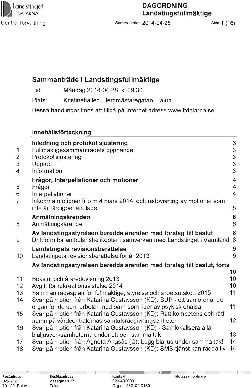 Innehållsförteckning Inledning och protokollsjustering 3 1 Fullmäktigesammanträdets öppnande 3 2 Protokollsjustering 3 3 Upprop 3 4 Information 3 Frågor, Interpellationer och motioner 4 5 Frågor 4 6