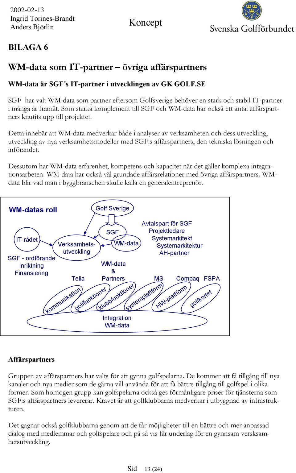 Som starka komplement till SGF och WM-data har också ett antal affärspartners knutits upp till projektet.