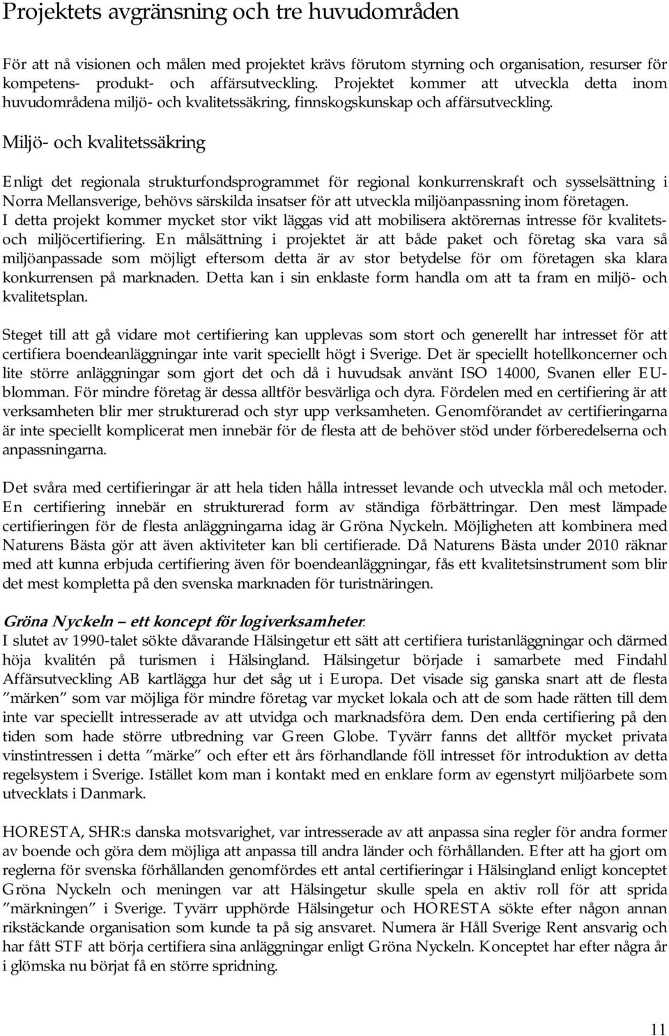 Miljö- och kvalitetssäkring Enligt det regionala strukturfondsprogrammet för regional konkurrenskraft och sysselsättning i Norra Mellansverige, behövs särskilda insatser för att utveckla
