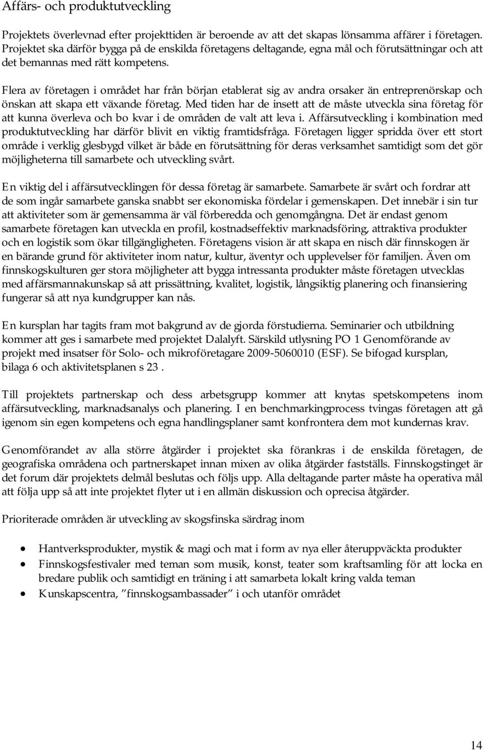 Flera av företagen i området har från början etablerat sig av andra orsaker än entreprenörskap och önskan att skapa ett växande företag.