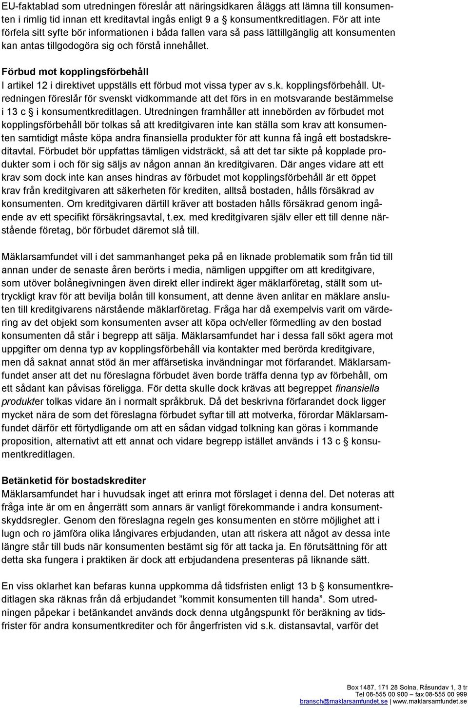 Förbud mot kopplingsförbehåll I artikel 12 i direktivet uppställs ett förbud mot vissa typer av s.k. kopplingsförbehåll. Utredningen föreslår för svenskt vidkommande att det förs in en motsvarande bestämmelse i 13 c i konsumentkreditlagen.