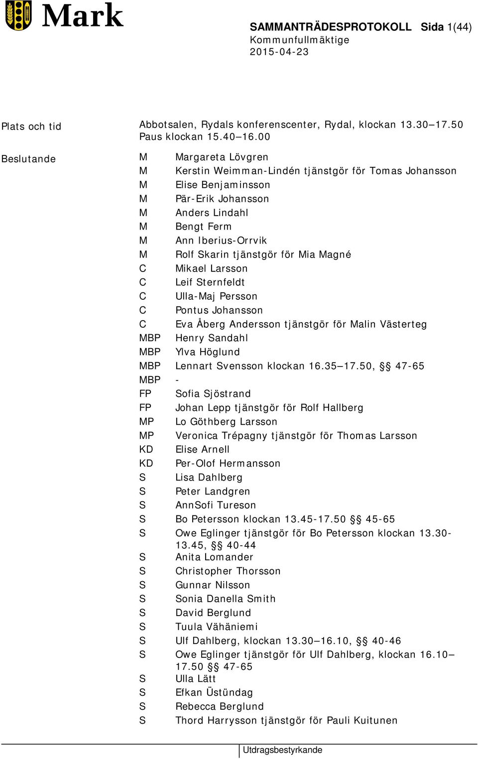 tjänstgör för Mia Magné C Mikael Larsson C Leif Sternfeldt C Ulla-Maj Persson C Pontus Johansson C Eva Åberg Andersson tjänstgör för Malin Västerteg MBP Henry Sandahl MBP Ylva Höglund MBP Lennart