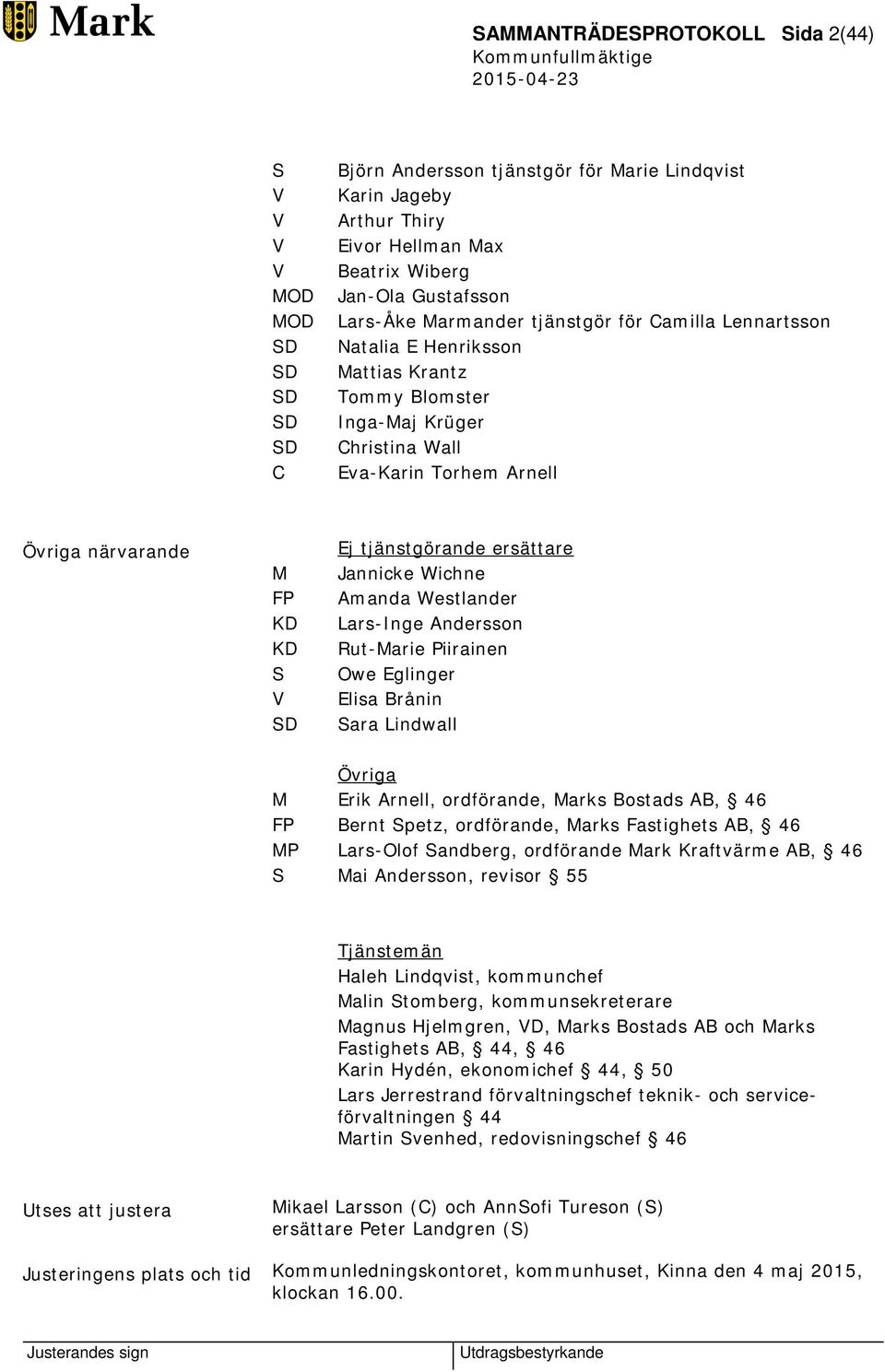 tjänstgörande ersättare Jannicke Wichne Amanda Westlander Lars-Inge Andersson Rut-Marie Piirainen Owe Eglinger Elisa Brånin Sara Lindwall Övriga M Erik Arnell, ordförande, Marks Bostads AB, 46 FP