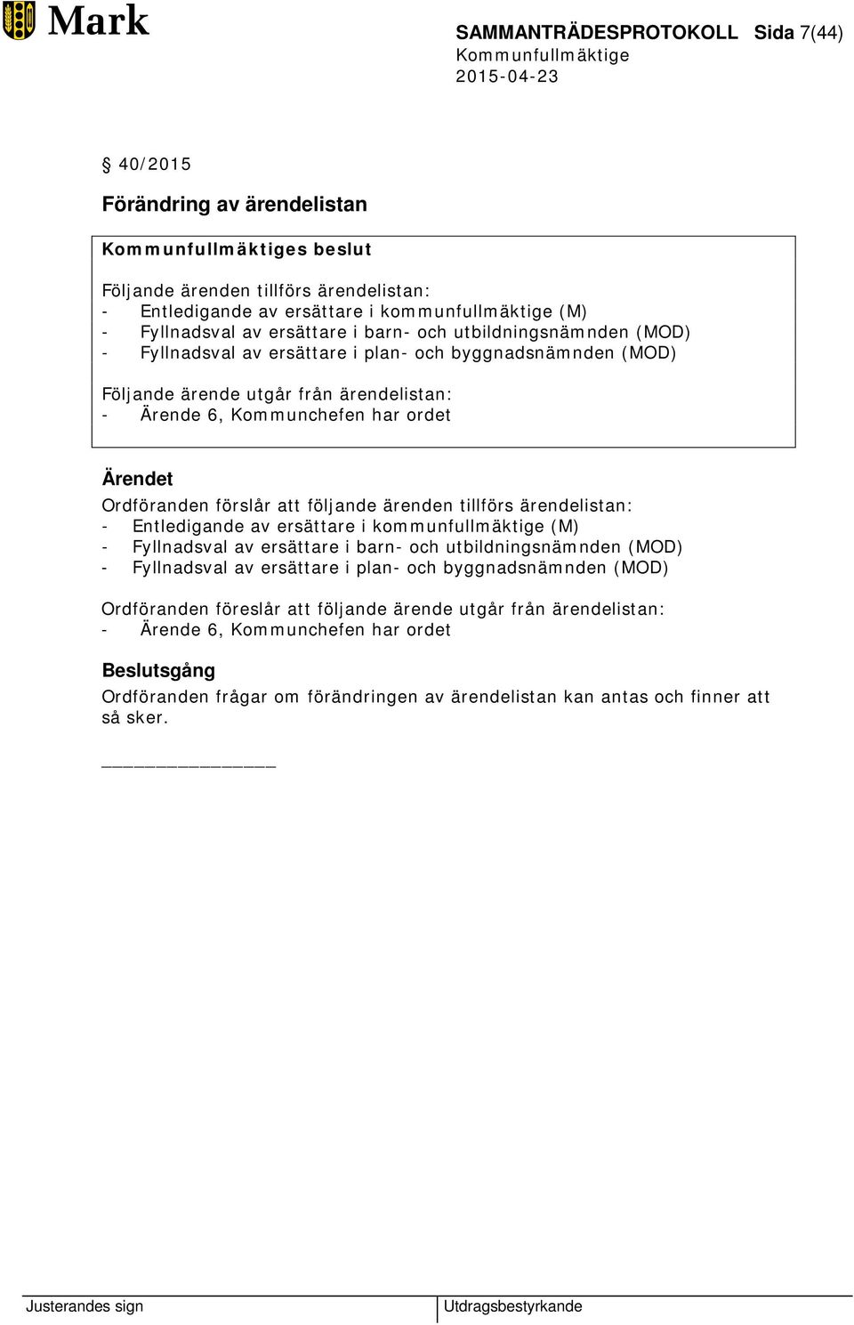 att följande ärenden tillförs ärendelistan: - Entledigande av ersättare i kommunfullmäktige (M) - Fyllnadsval av ersättare i barn- och utbildningsnämnden (MOD) - Fyllnadsval av ersättare i plan- och