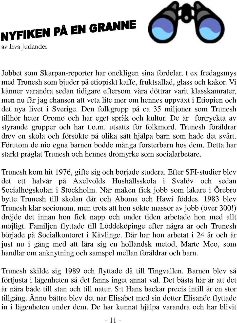 Den folkgrupp på ca 35 miljoner som Trunesh tillhör heter Oromo och har eget språk och kultur. De är förtryckta av styrande grupper och har t.o.m. utsatts för folkmord.