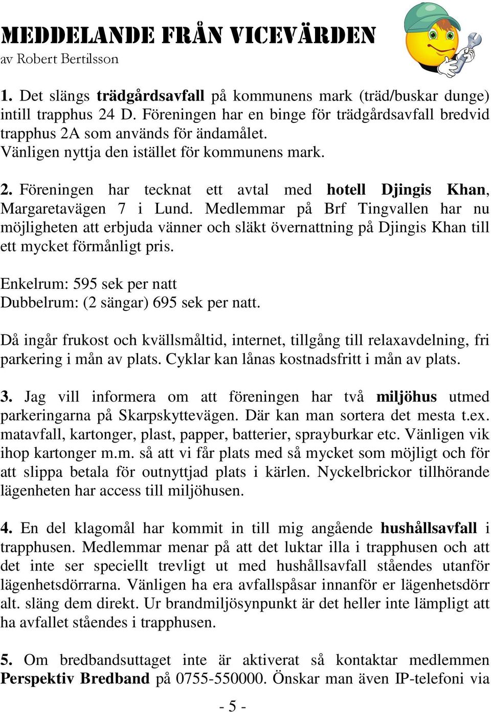 Medlemmar på Brf Tingvallen har nu möjligheten att erbjuda vänner och släkt övernattning på Djingis Khan till ett mycket förmånligt pris.