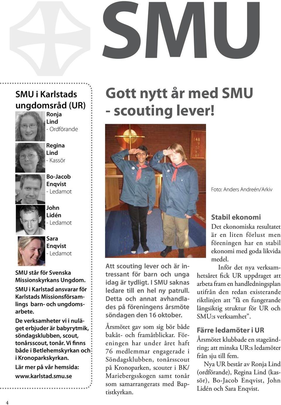 SMU i Karlstad ansvarar för Karlstads Missionsförsamlings barn- och ungdomsarbete. De verksamheter vi i nuläget erbjuder är babyrytmik, söndagsklubben, scout, tonårsscout, tonår.