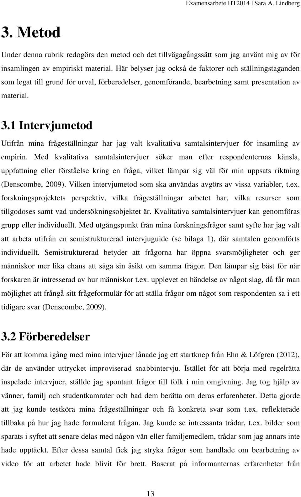 1 Intervjumetod Utifrån mina frågeställningar har jag valt kvalitativa samtalsintervjuer för insamling av empirin.