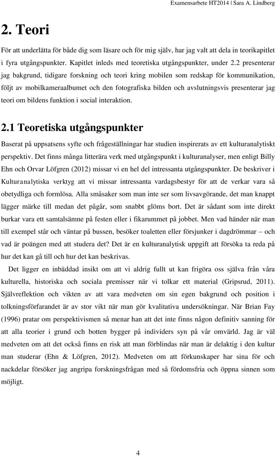 om bildens funktion i social interaktion. 2.1 Teoretiska utgångspunkter Baserat på uppsatsens syfte och frågeställningar har studien inspirerats av ett kulturanalytiskt perspektiv.