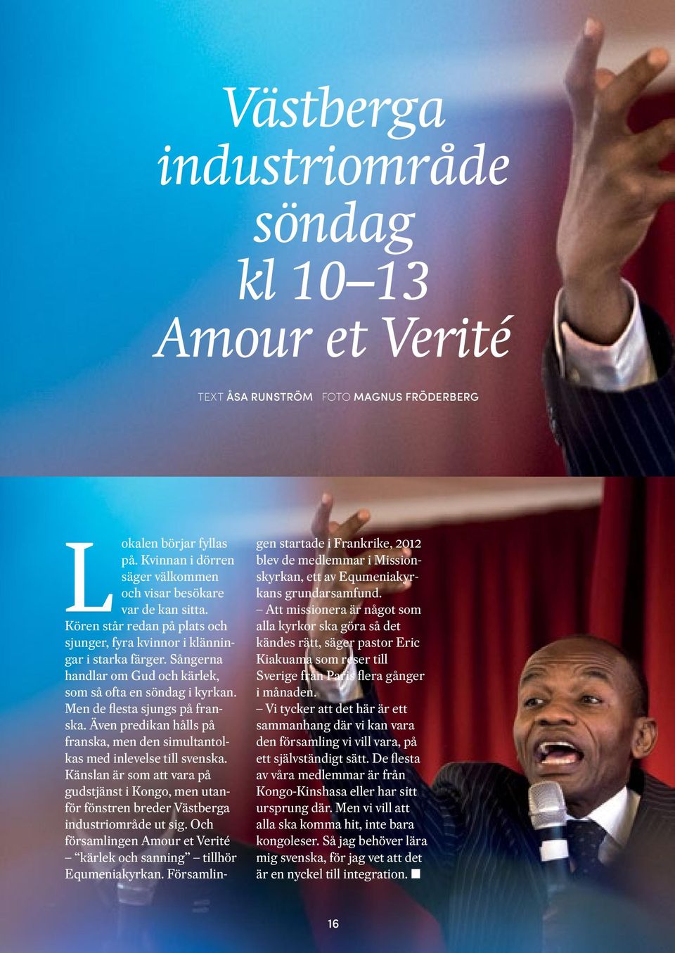 Även predikan hålls på franska, men den simultantolkas med inlevelse till svenska. Känslan är som att vara på gudstjänst i Kongo, men utanför fönstren breder Västberga industriområde ut sig.