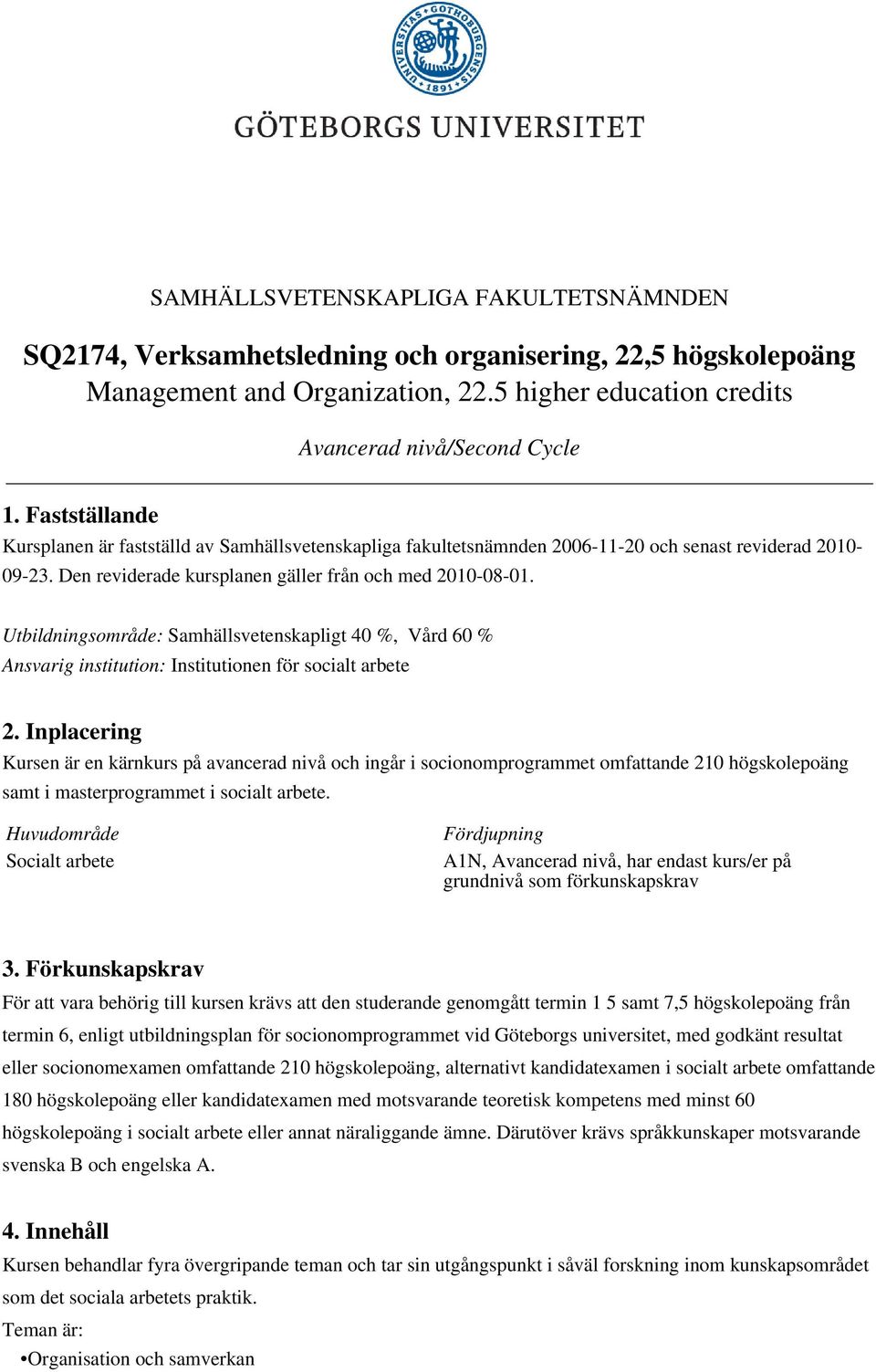 Utbildningsområde: Samhällsvetenskapligt 40 %, Vård 60 % Ansvarig institution: Institutionen för socialt arbete 2.